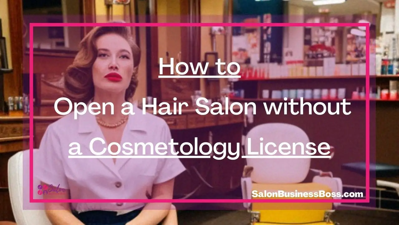 How to Open a Hair Salon without a Cosmetology License