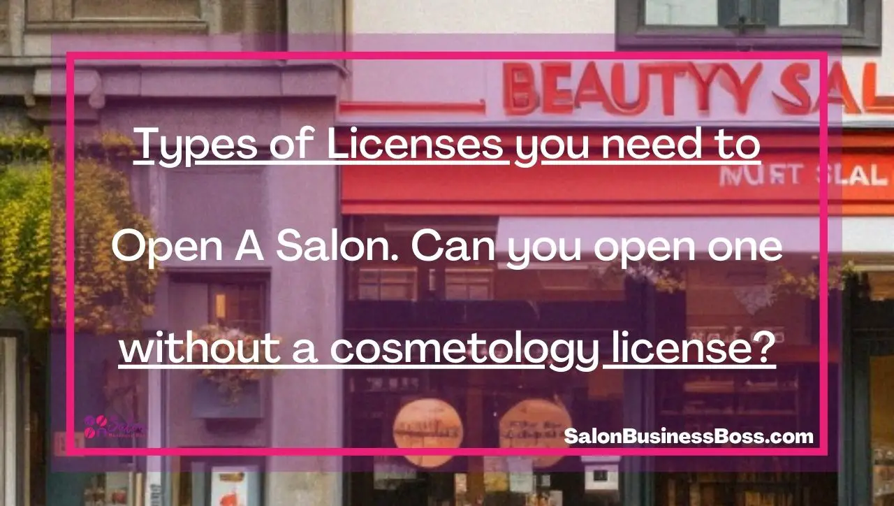 Types of Licenses you need to Open A Salon. Can you open one without a cosmetology license?