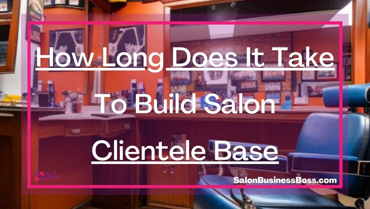 How Long Does It Take To Build Salon Clientele Base