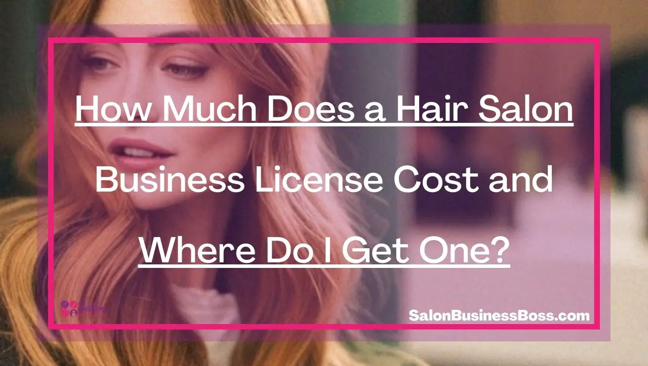 How Much Does a Hair Salon Business License Cost and Where Do I Get One?