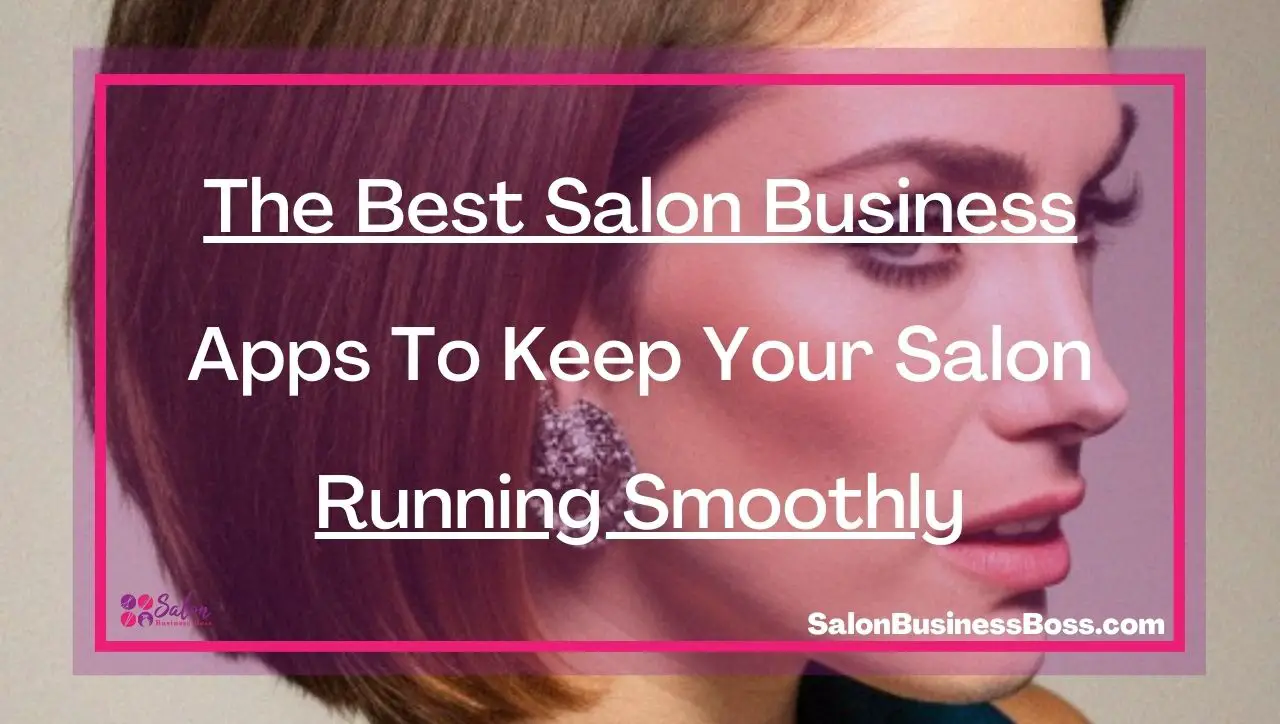 The Best Salon Business Apps To Keep Your Salon Running Smoothly