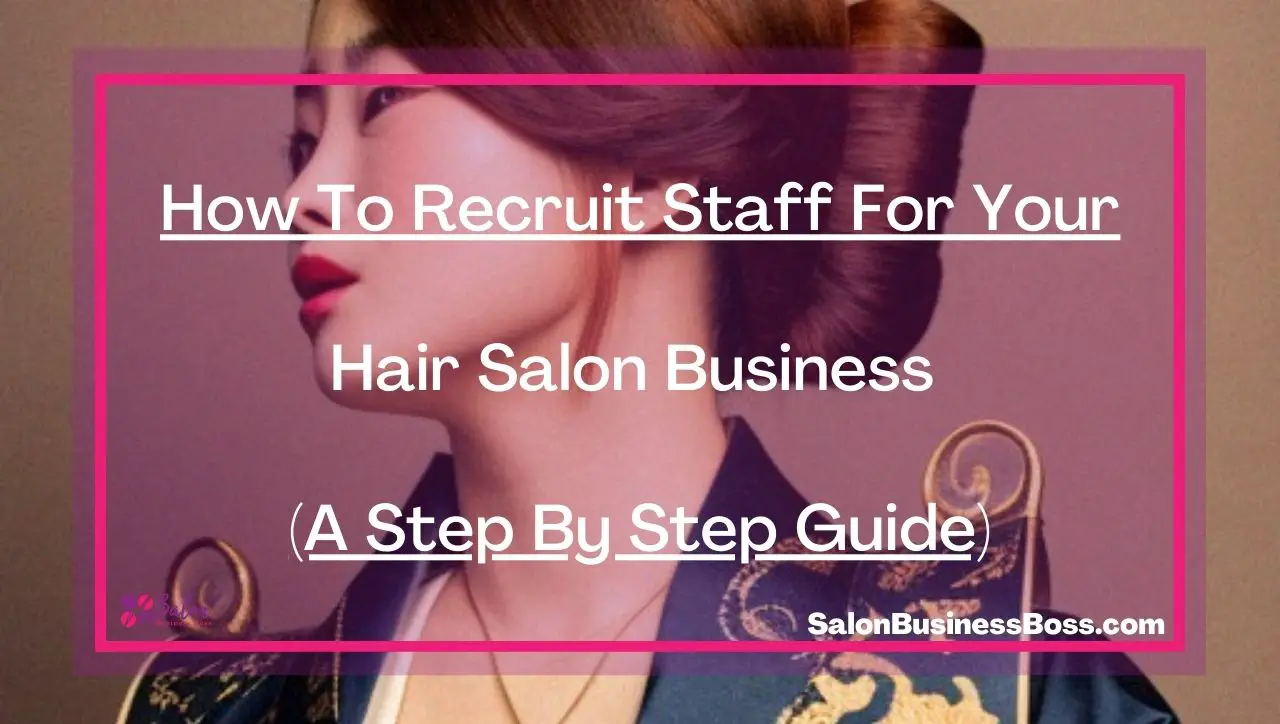 How To Recruit Staff For Your Hair Salon Business (A Step By Step Guide)