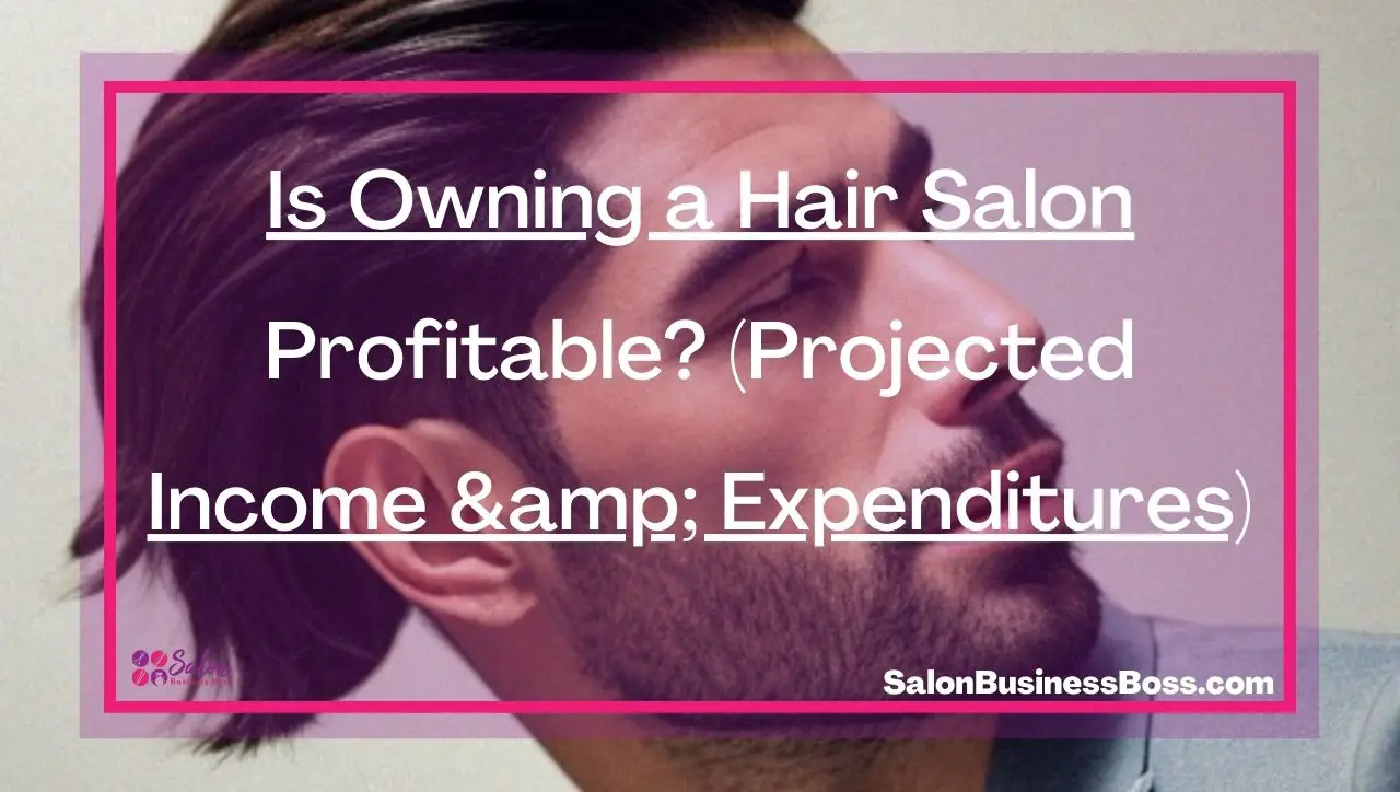 Is Owning a Hair Salon Profitable? (Projected Income & Expenditures)