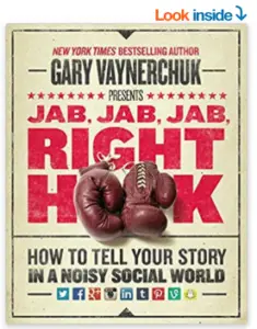 Jab, Jab, Jab, RIGHT HOOK by Gary Vaynerchuck