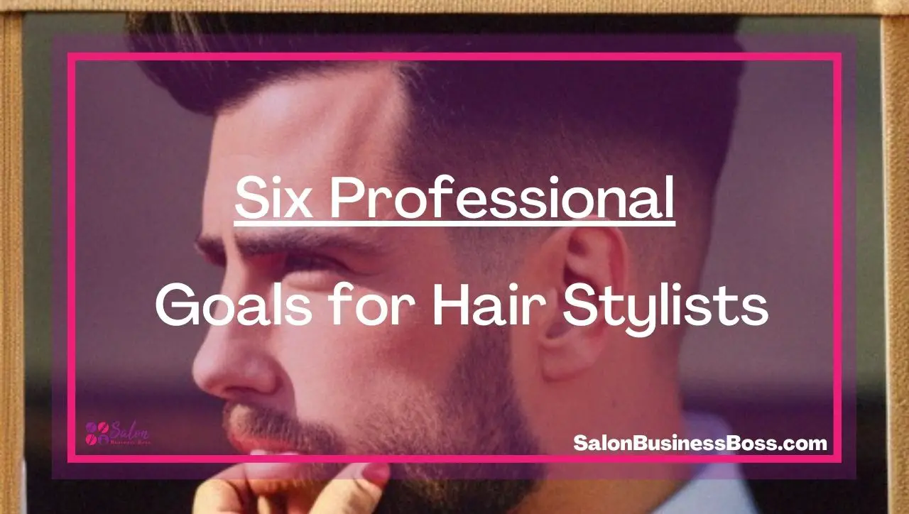 Six Professional Goals for Hair Stylists