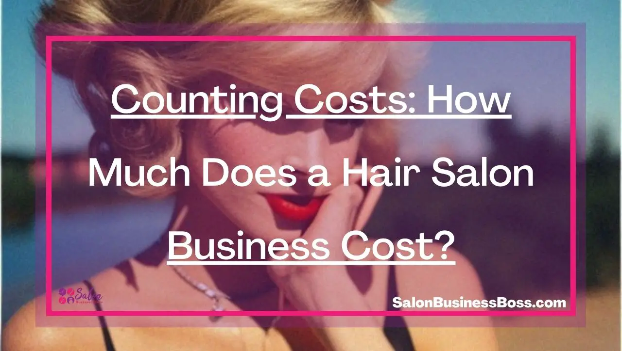 Counting Costs: How Much Does a Hair Salon Business Cost?