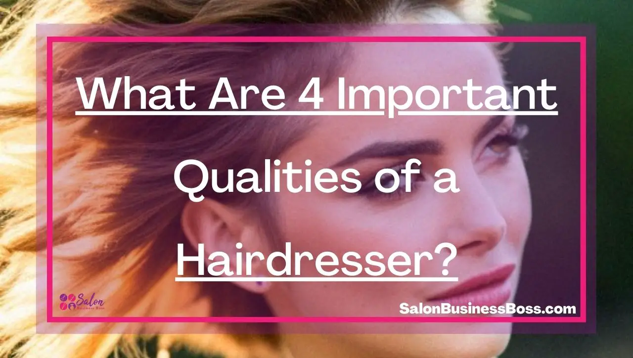 What Are 4 Important Qualities of a Hairdresser?
