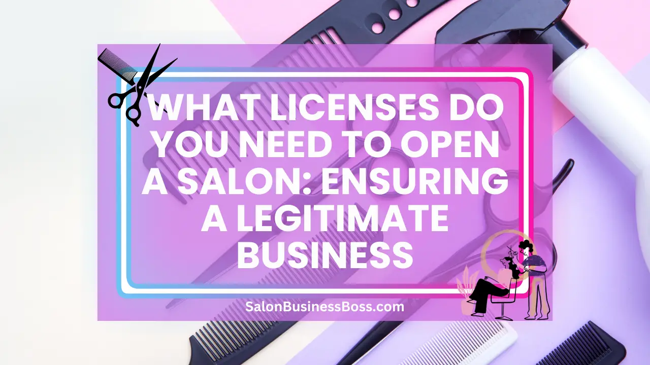 What Licenses Do You Need to Open a Salon: Ensuring a Legitimate Business