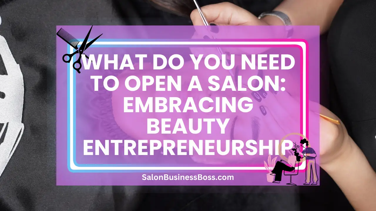 What Do You Need to Open a Salon: Embracing Beauty Entrepreneurship
