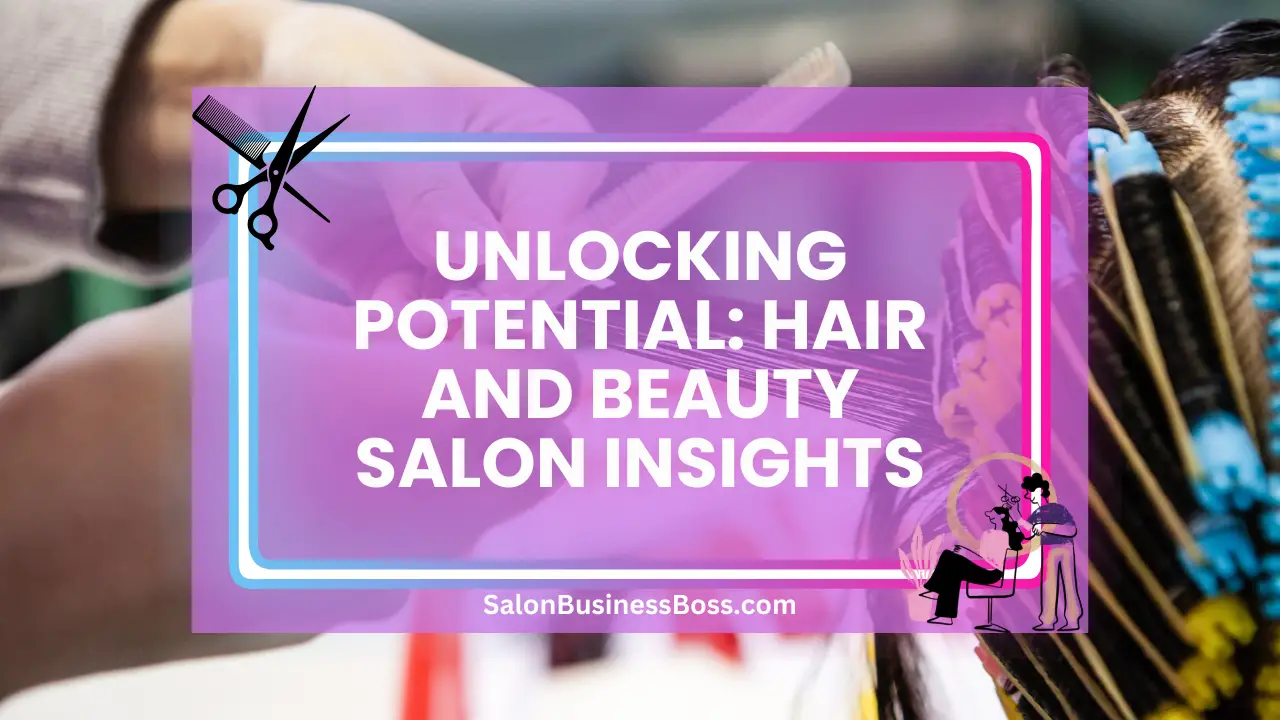 Unlocking Potential: Hair and Beauty Salon Insights