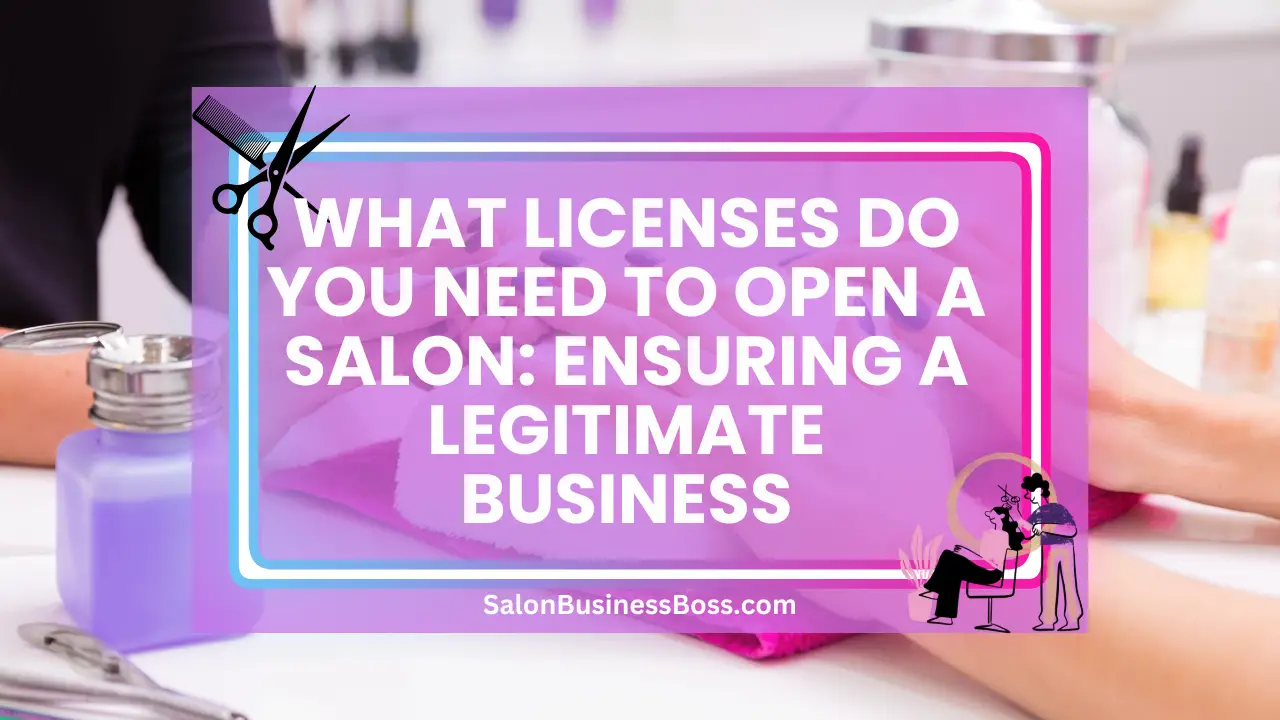 What Licenses Do You Need to Open a Salon: Ensuring a Legitimate Business
