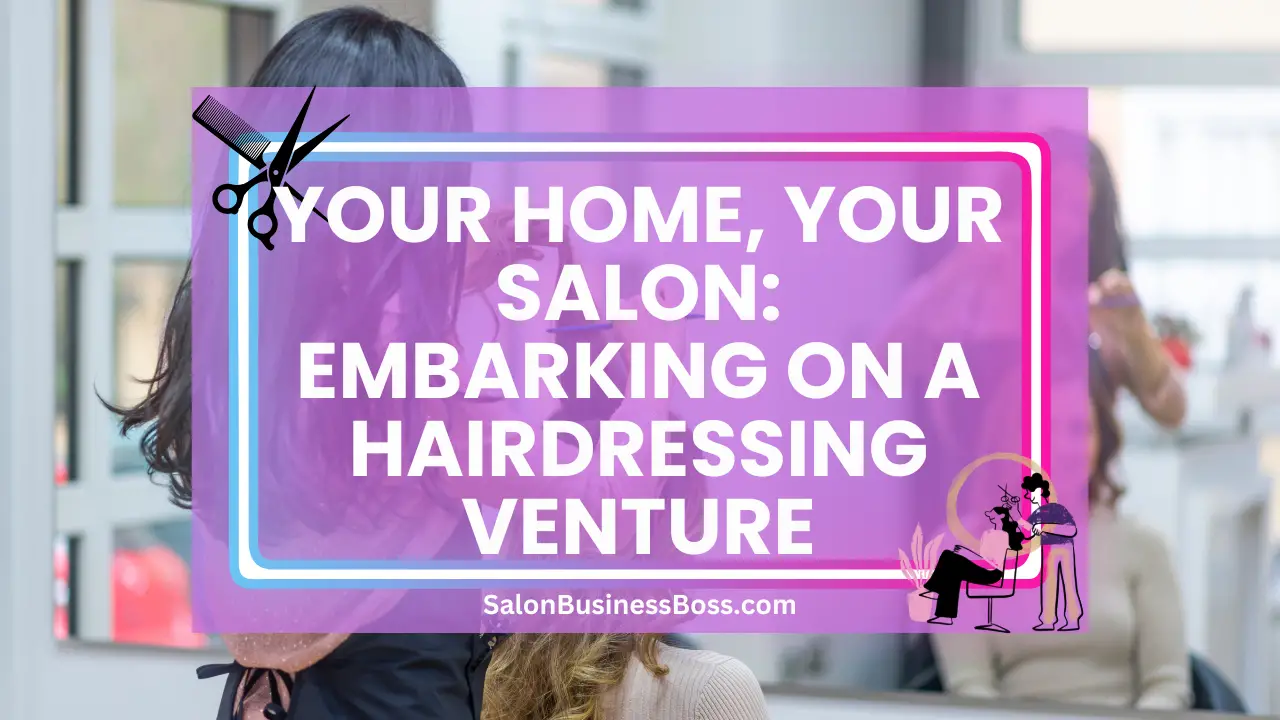 Your Home, Your Salon: Embarking on a Hairdressing Venture