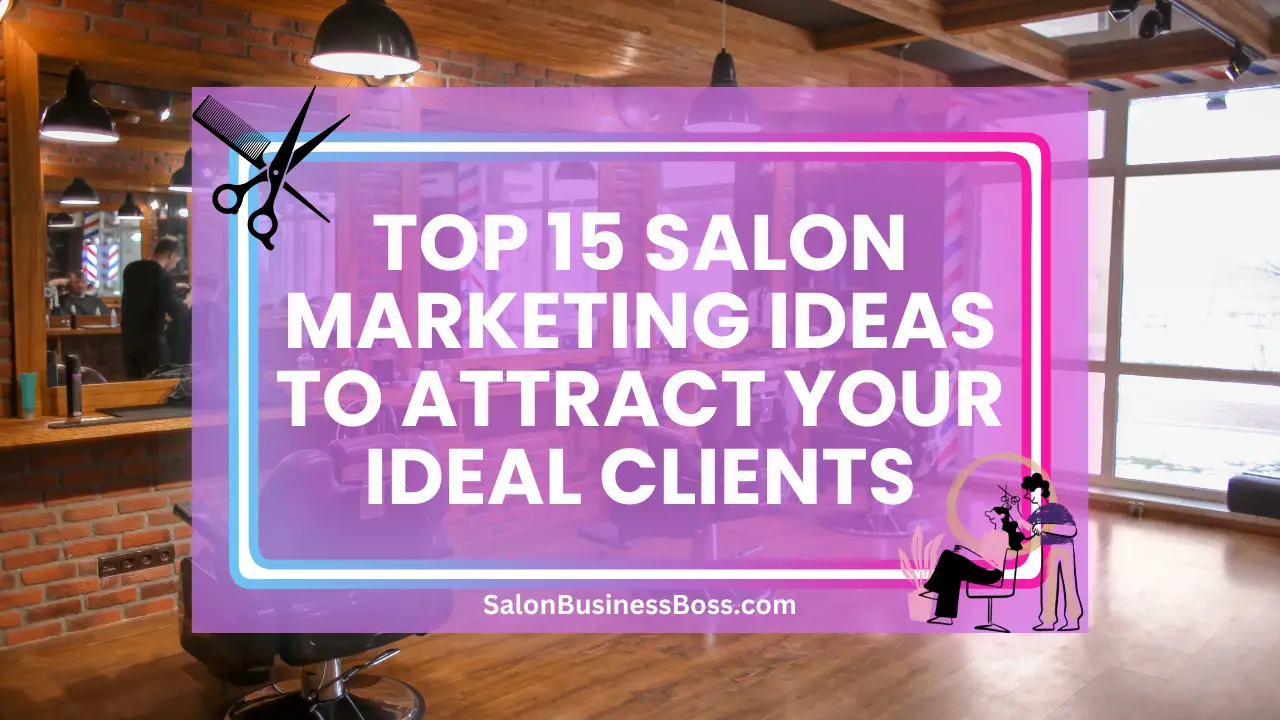 Top 15 Salon Marketing Ideas to Attract Your Ideal Clients