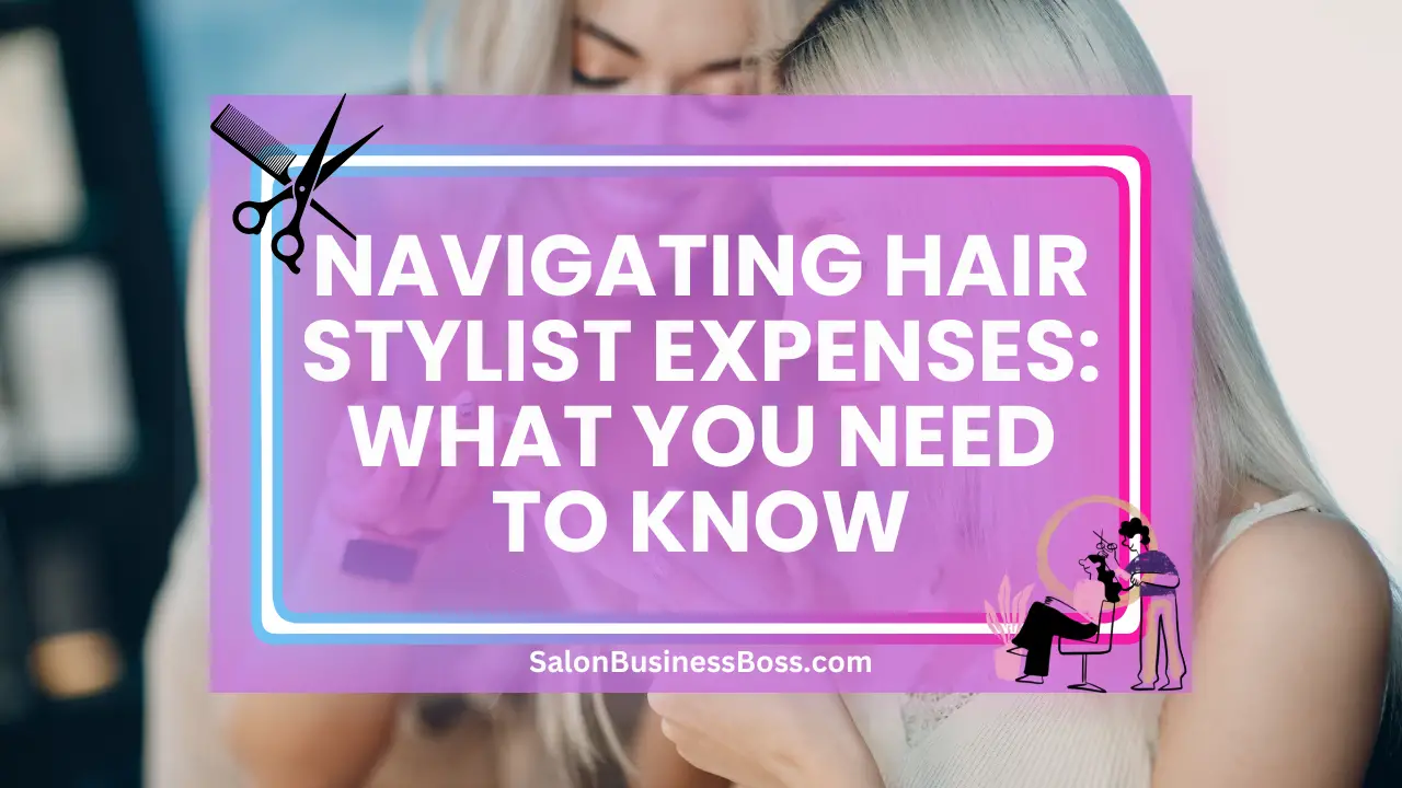 Navigating Hair Stylist Expenses: What You Need to Know