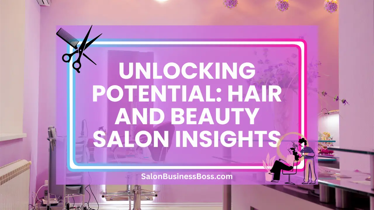 Unlocking Potential: Hair and Beauty Salon Insights