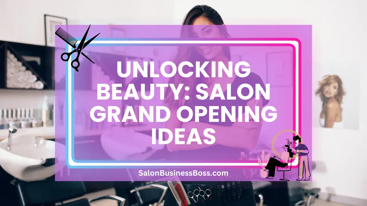 Unlocking Beauty: Salon Grand Opening Ideas