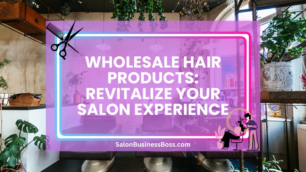 Wholesale Hair Products: Revitalize Your Salon Experience
