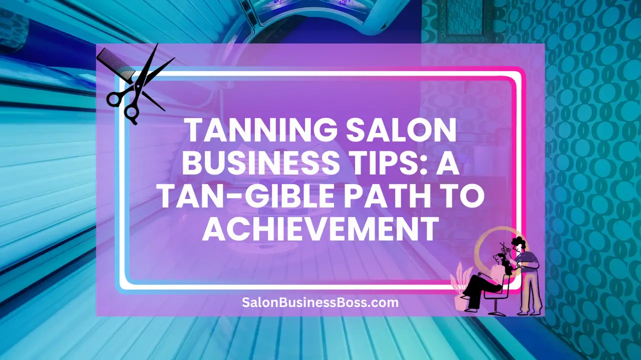 Tanning Salon Business Tips: A Tan-Gible Path to Achievement