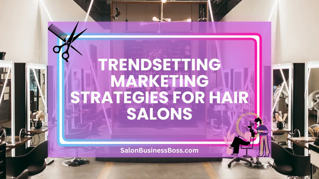 Trendsetting Marketing Strategies for Hair Salons