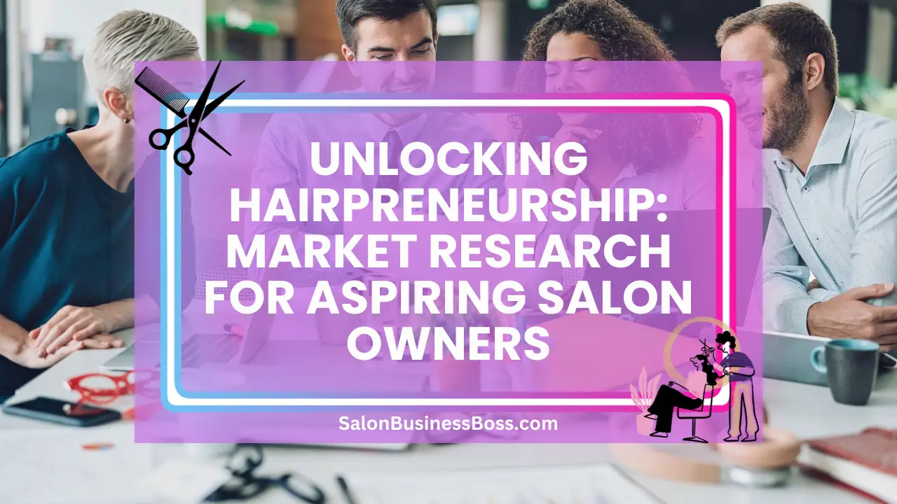 Unlocking Hairpreneurship: Market Research for Aspiring Salon Owners