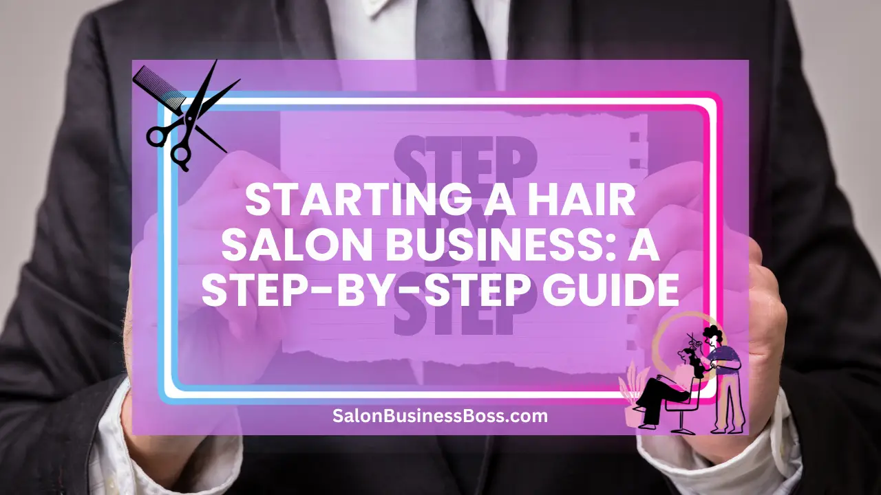 Starting a Hair Salon Business: A Step-by-Step Guide