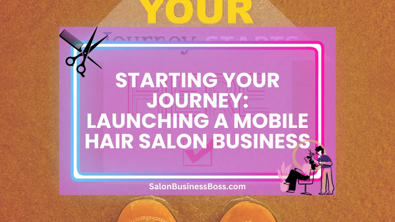 Starting Your Journey: Launching a Mobile Hair Salon Business