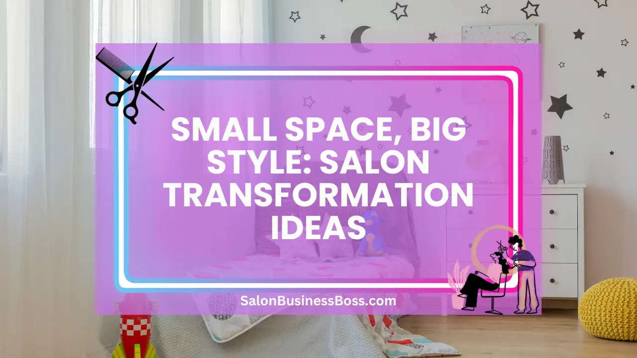 Small Space, Big Style: Salon Transformation Ideas