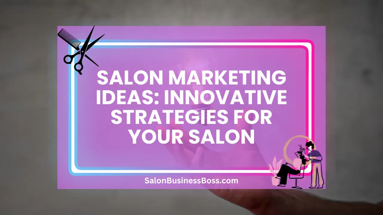 Salon Marketing Ideas: Innovative Strategies For Your Salon