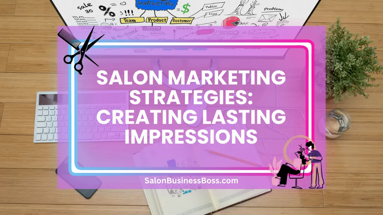 Salon Marketing Strategies: Creating Lasting Impressions