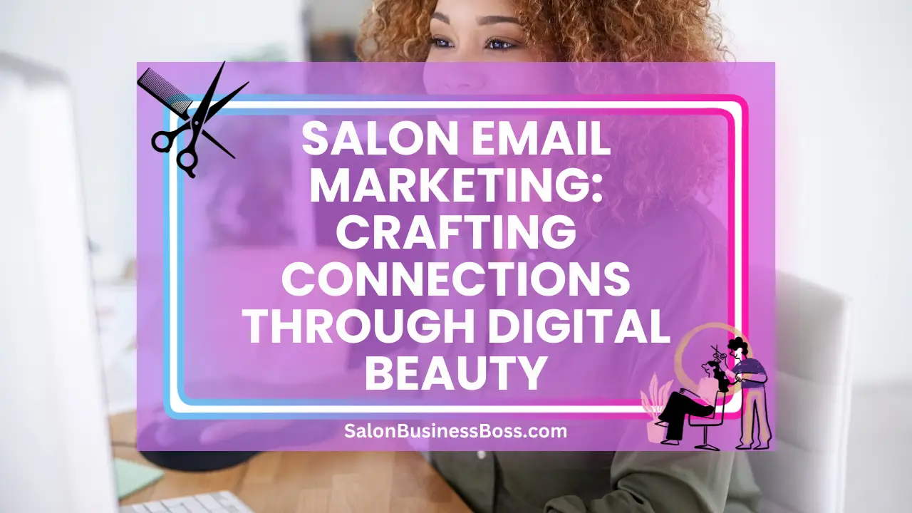 Salon Email Marketing: Crafting Connections Through Digital Beauty