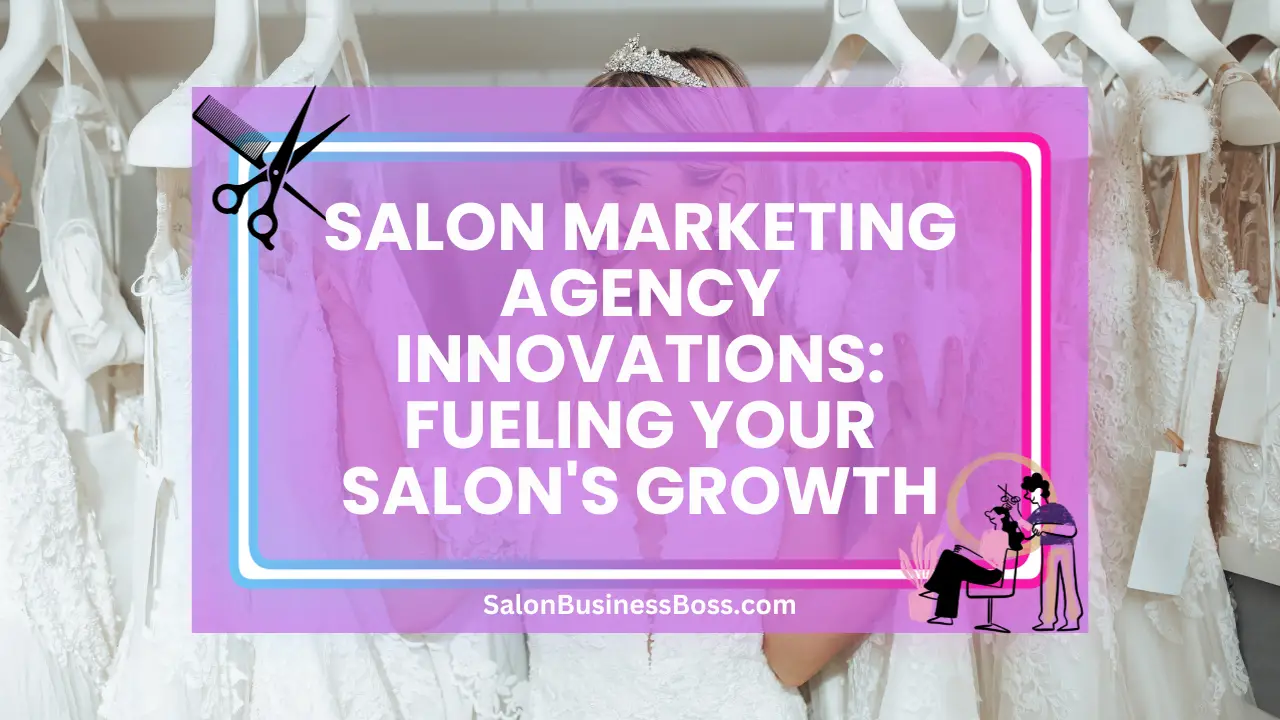 Salon Marketing Agency Innovations: Fueling Your Salon's Growth