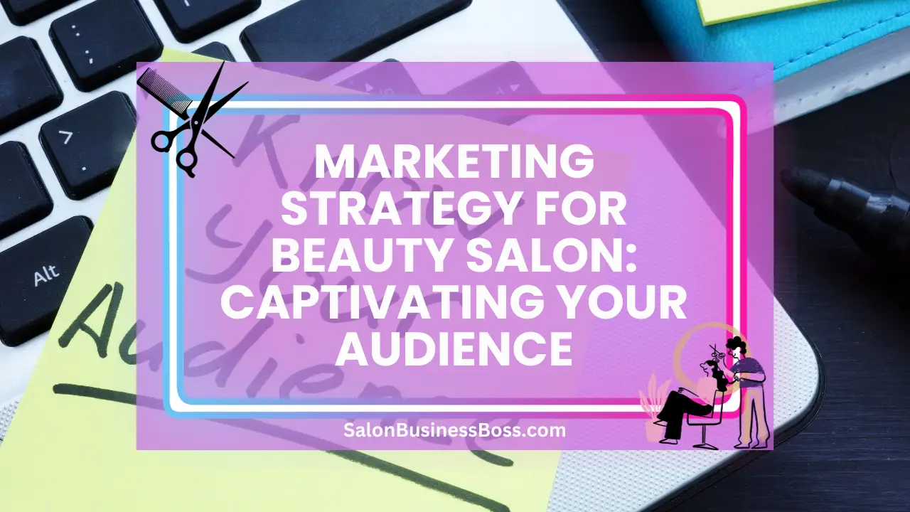 Marketing Strategy for Beauty Salon: Captivating Your Audience
