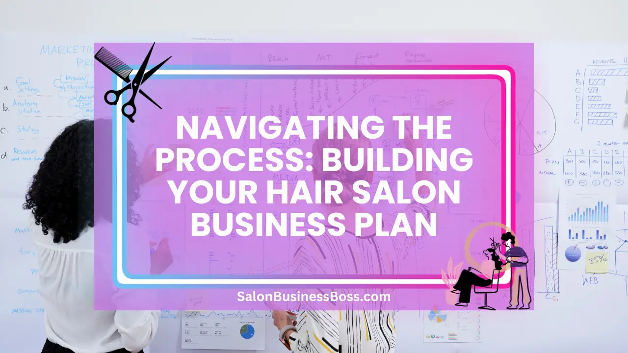 Navigating the Process: Building Your Hair Salon Business Plan