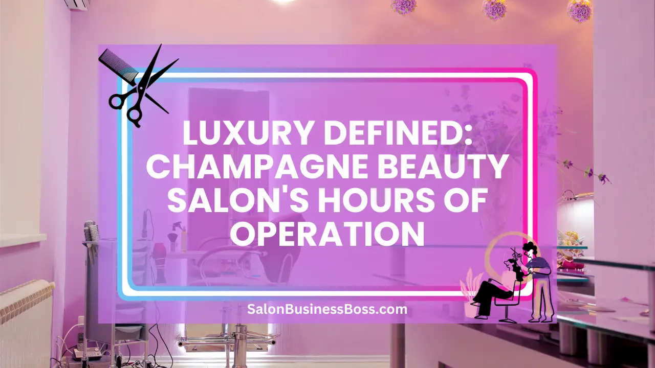 Luxury Defined: Champagne Beauty Salon's Hours of Operation