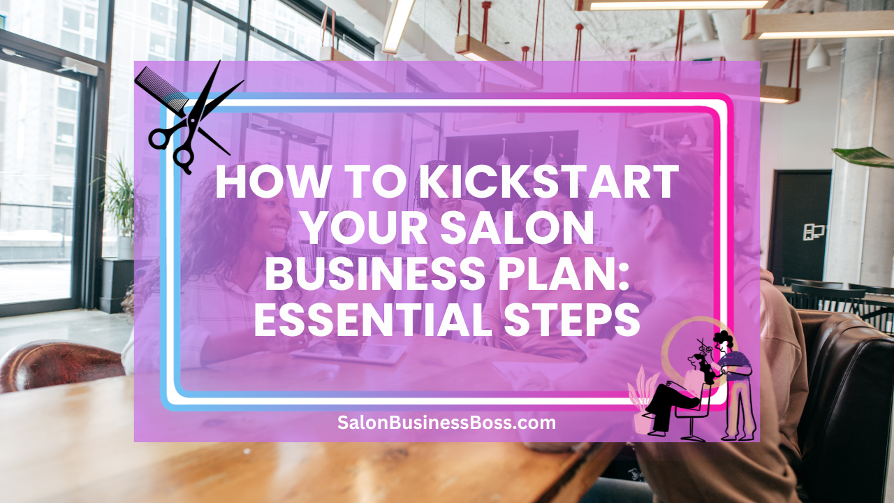How to Kickstart Your Salon Business Plan: Essential Steps