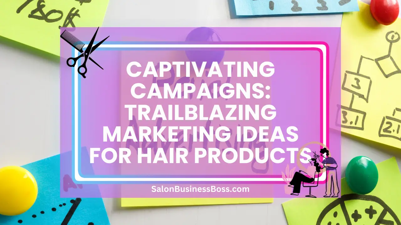 Captivating Campaigns: Trailblazing Marketing Ideas for Hair Products