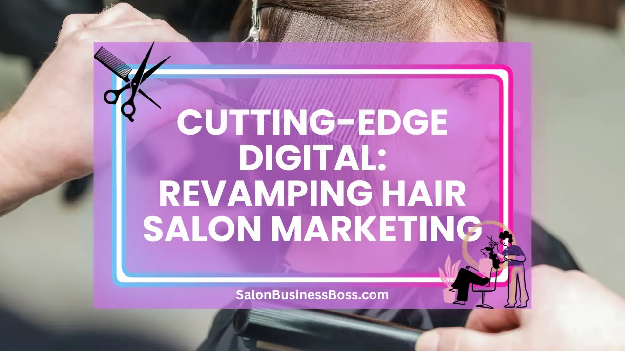 Cutting-Edge Digital: Revamping Hair Salon Marketing