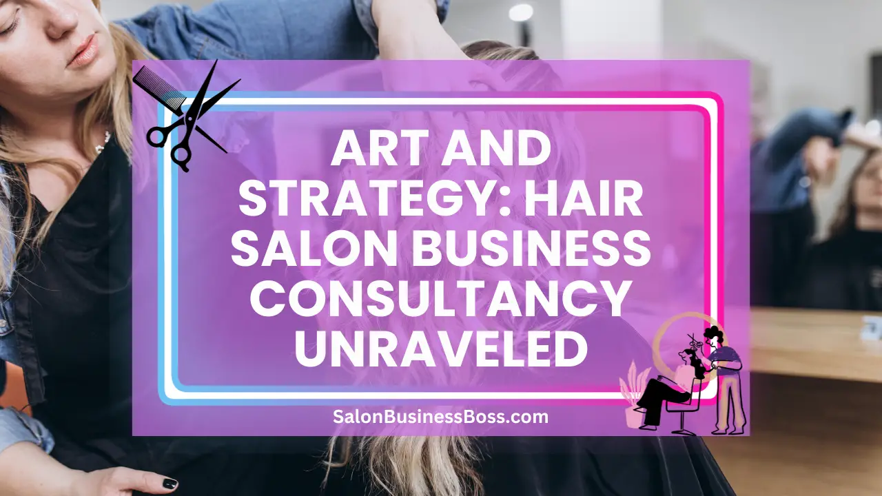 Art and Strategy: Hair Salon Business Consultancy Unraveled