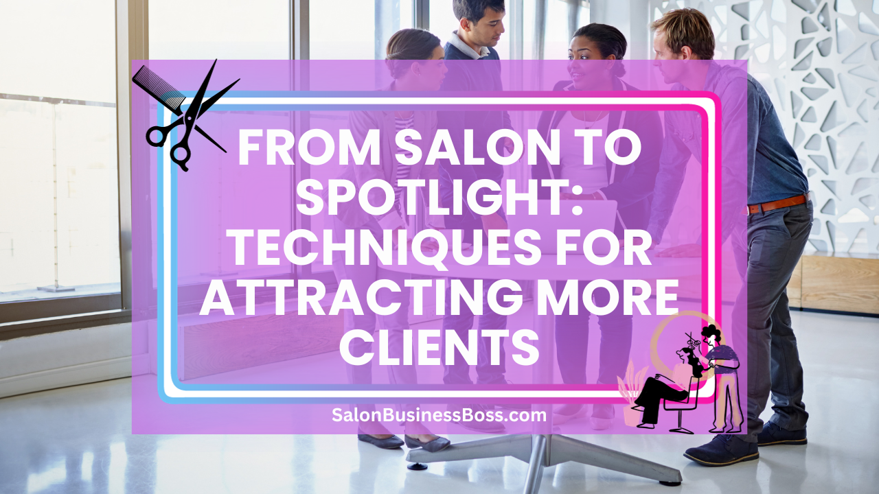 From Salon to Spotlight: Techniques for Attracting More Clients