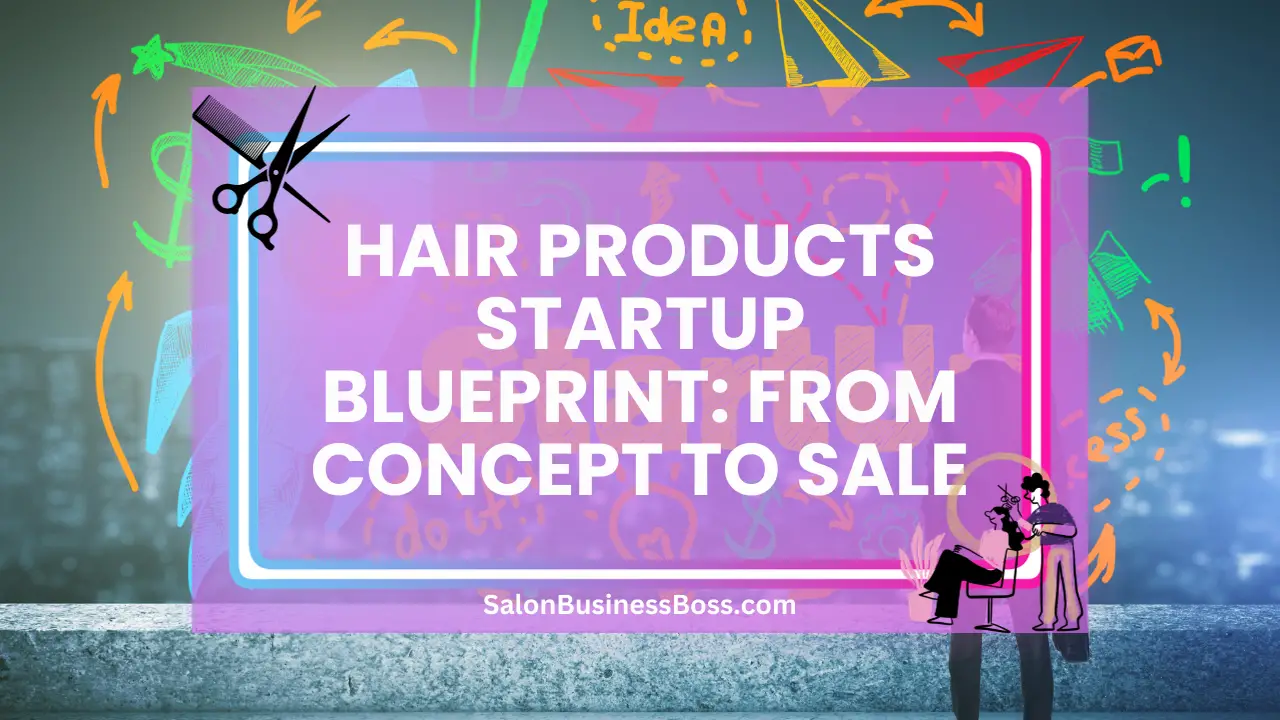 Hair Products Startup Blueprint: From Concept to Sale