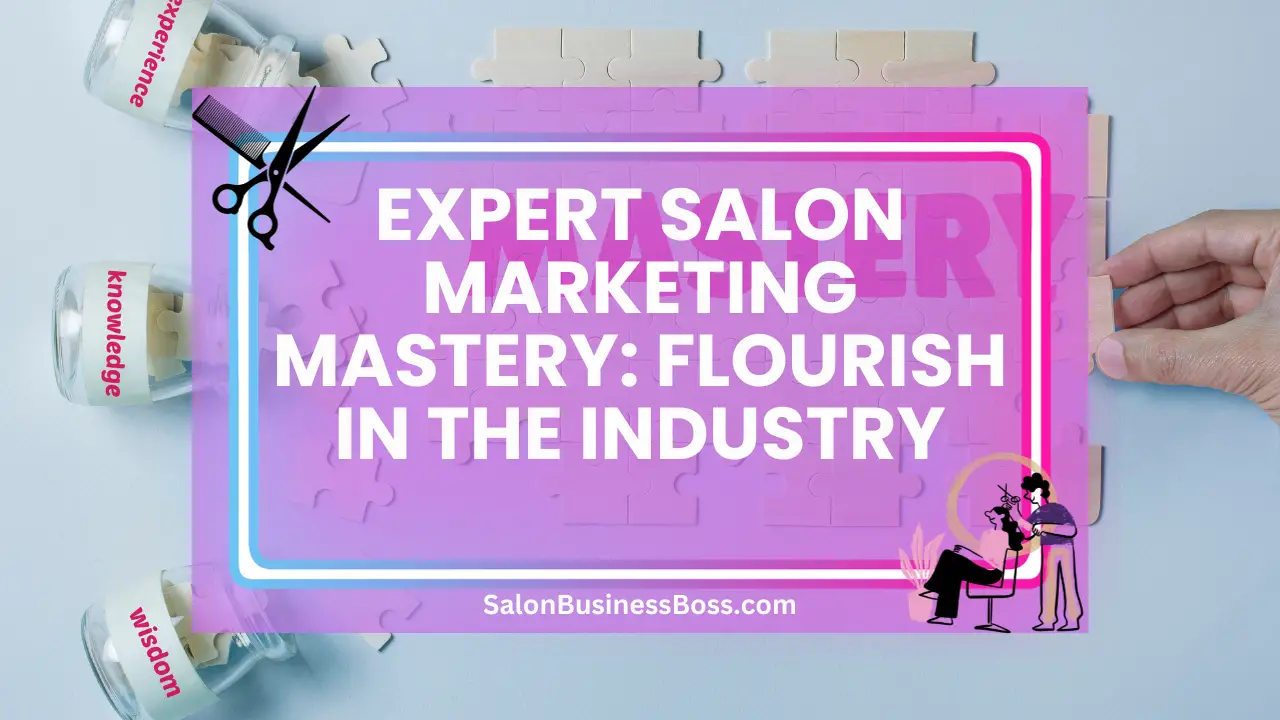 Expert Salon Marketing Mastery: Flourish in the Industry