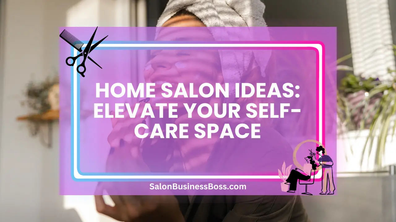 Home Salon Ideas: Elevate Your Self-Care Space