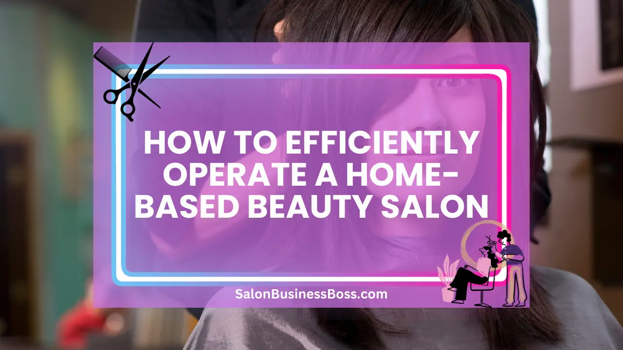 How to Efficiently Operate a Home-Based Beauty Salon