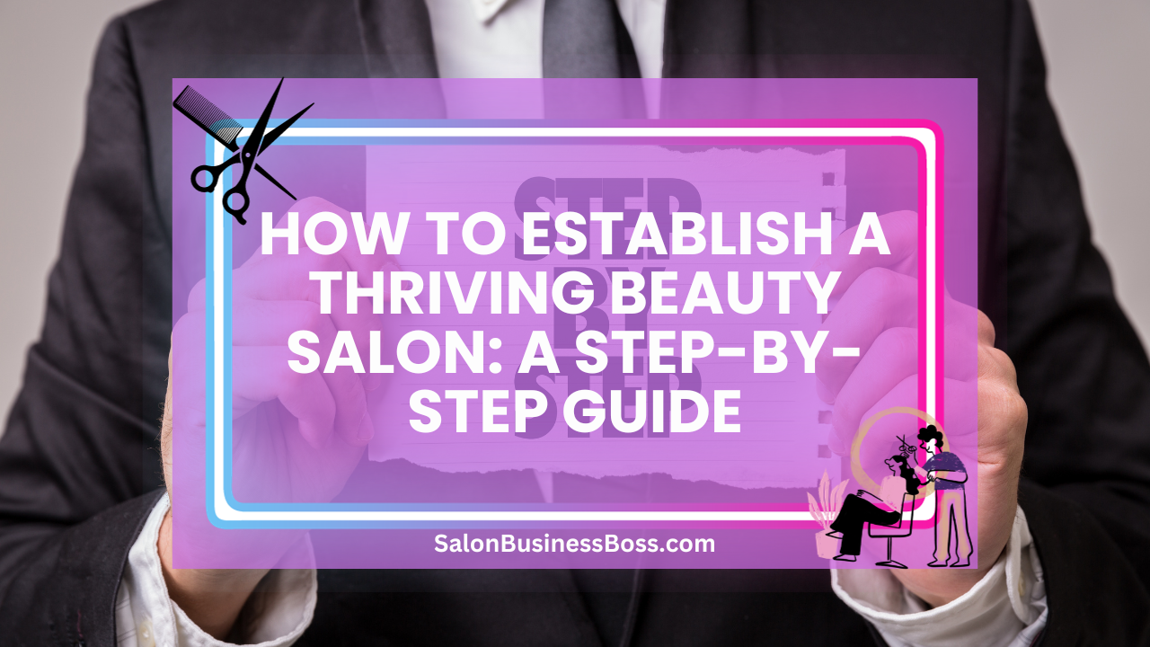 How to Establish a Thriving Beauty Salon: A Step-by-Step Guide