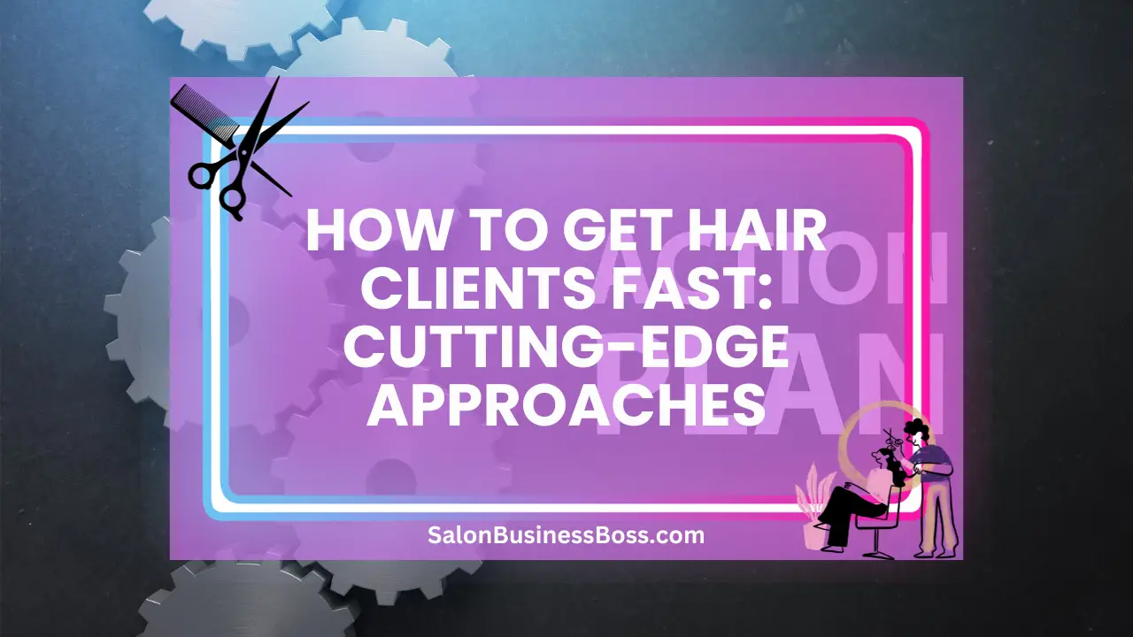 How to Get Hair Clients Fast: Cutting-Edge Approaches