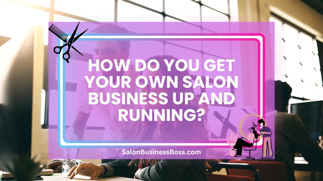 How Do You Get Your Own Salon Business Up and Running?