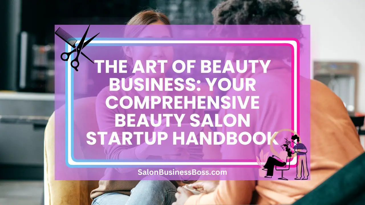 The Art of Beauty Business: Your Comprehensive Beauty Salon Startup Handbook