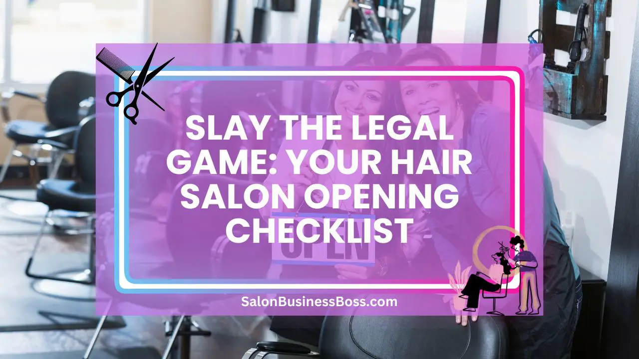 Slay the Legal Game: Your Hair Salon Opening Checklist