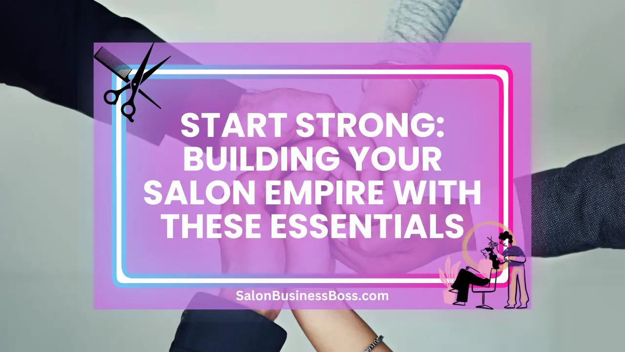 Start Strong: Building Your Salon Empire with These Essentials