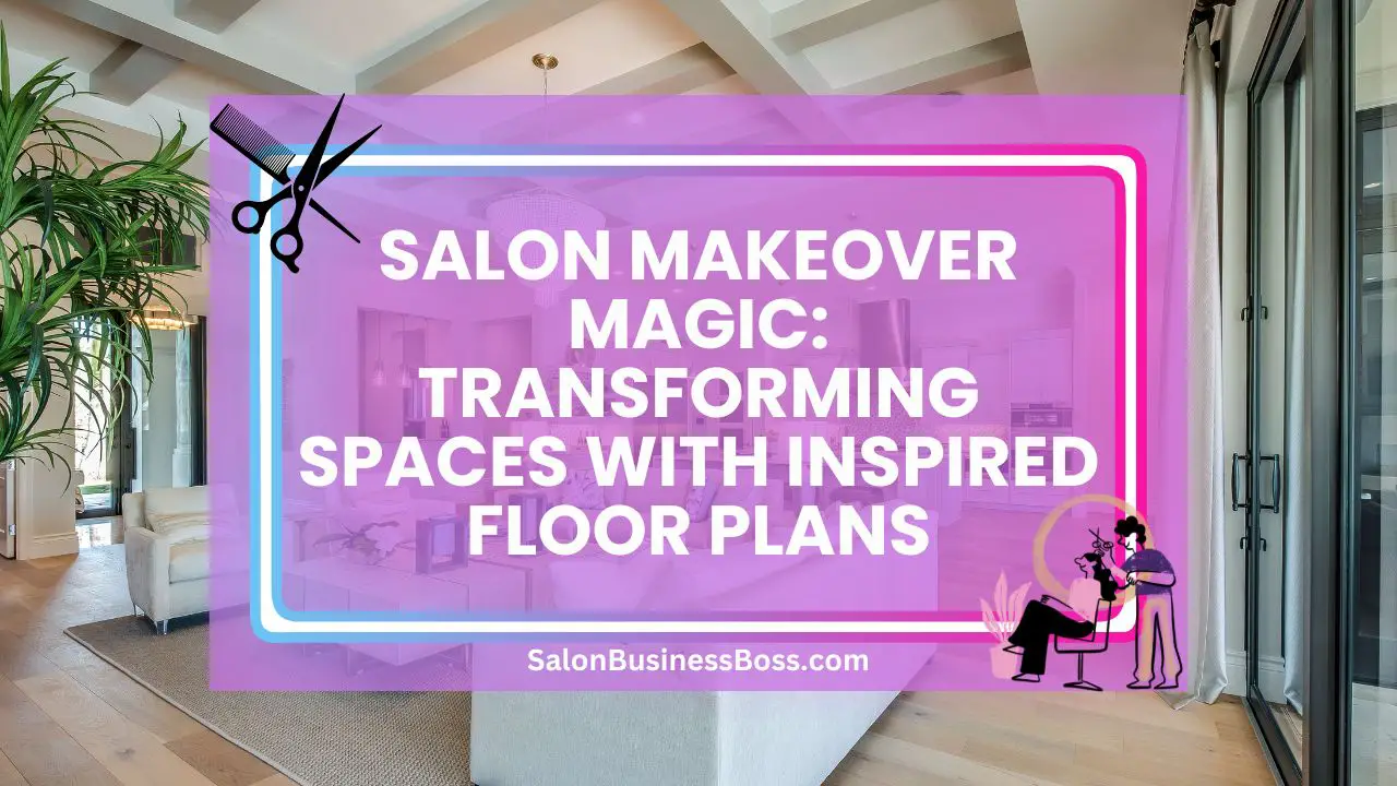 Salon Makeover Magic: Transforming Spaces with Inspired Floor Plans
